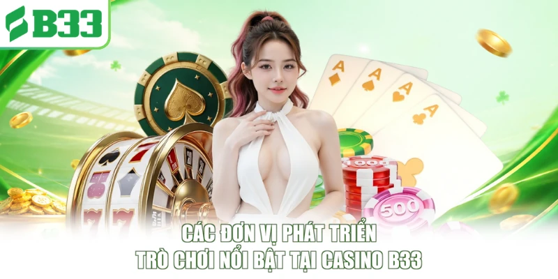 Các đơn vị phát triển trò chơi nổi bật tại casino B33