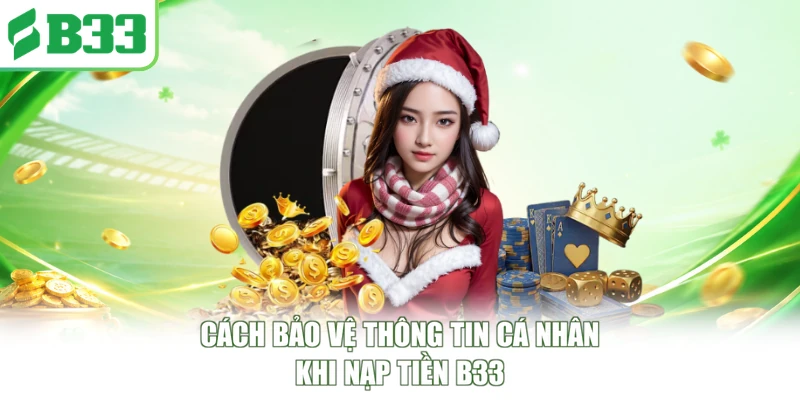Cách bảo vệ thông tin cá nhân khi nạp tiền B33