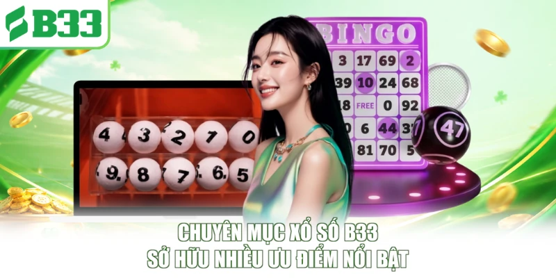 Chuyên mục xổ số B33 sở hữu nhiều ưu điểm nổi bật