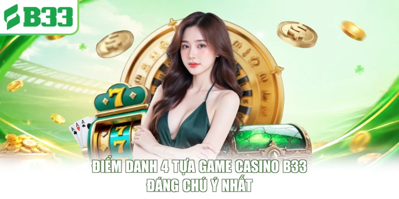 Điểm danh 4 tựa game casino B33 đáng chú ý nhất