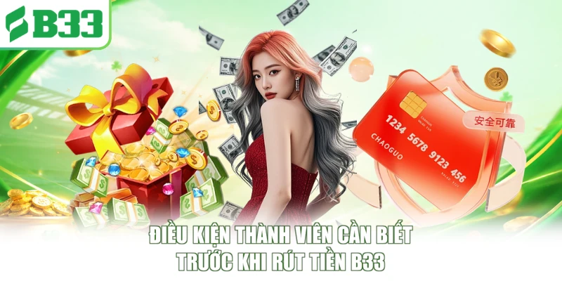 Điều kiện thành viên cần biết trước khi rút tiền B33