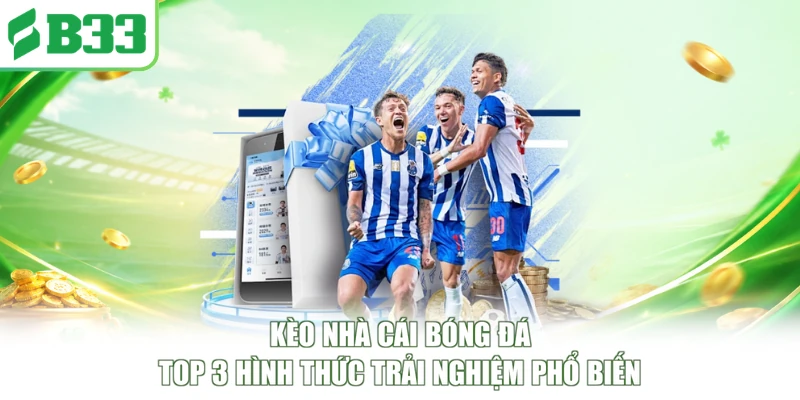 Kèo Nhà cái Bóng Đá - Top 3 Hình Thức Trải Nghiệm Phổ Biến