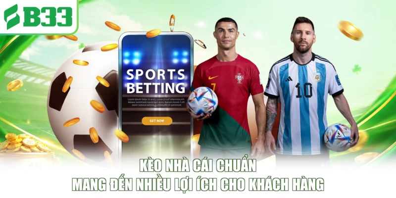Kèo nhà cái chuẩn mang đến nhiều lợi ích cho khách hàng