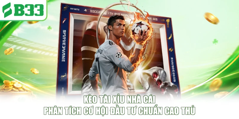 Kèo Tài Xỉu Nhà Cái - Phân Tích Cơ Hội Đầu Tư Chuẩn Cao Thủ
