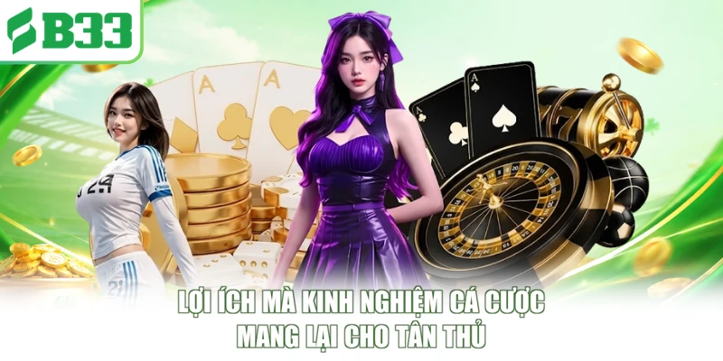 Lợi ích mà kinh nghiệm cá cược mang lại cho tân thủ