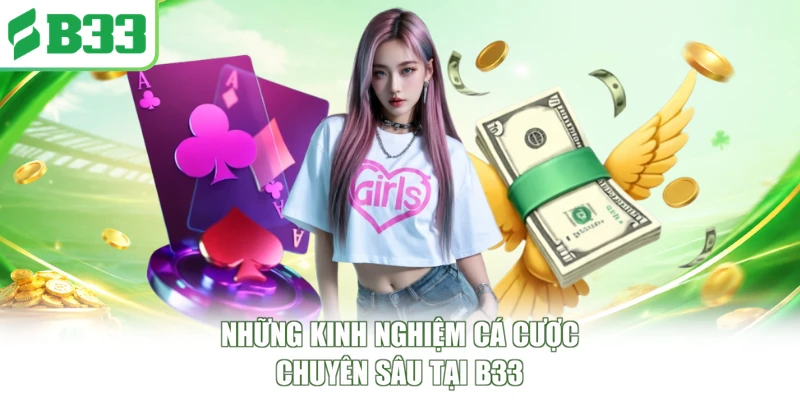 Những kinh nghiệm cá cược chuyên sâu tại B33