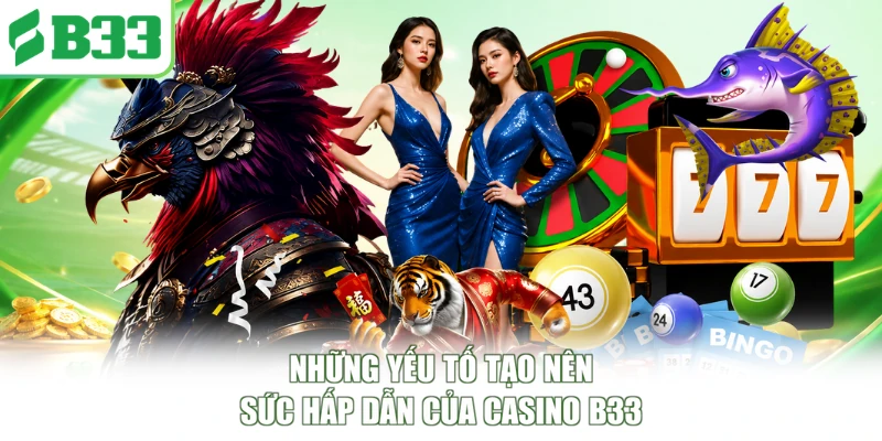 Những yếu tố tạo nên sức hấp dẫn của casino B33