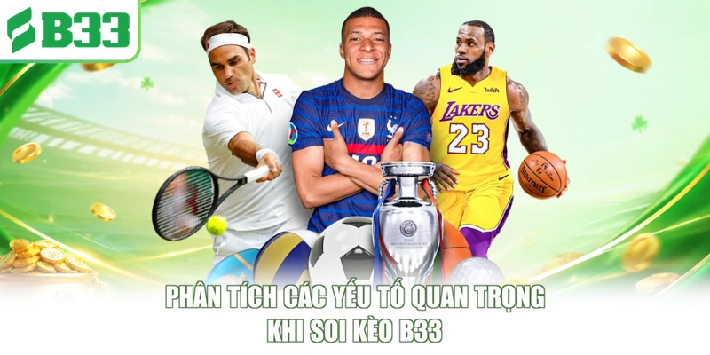 Phân tích các yếu tố quan trọng khi soi kèo B33