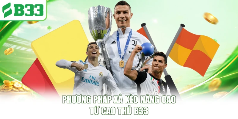 Phương pháp xả kèo nâng cao từ cao thủ B33