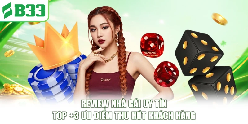 Review Nhà Cái Uy Tín - Top +3 Ưu Điểm Thu Hút Khách Hàng