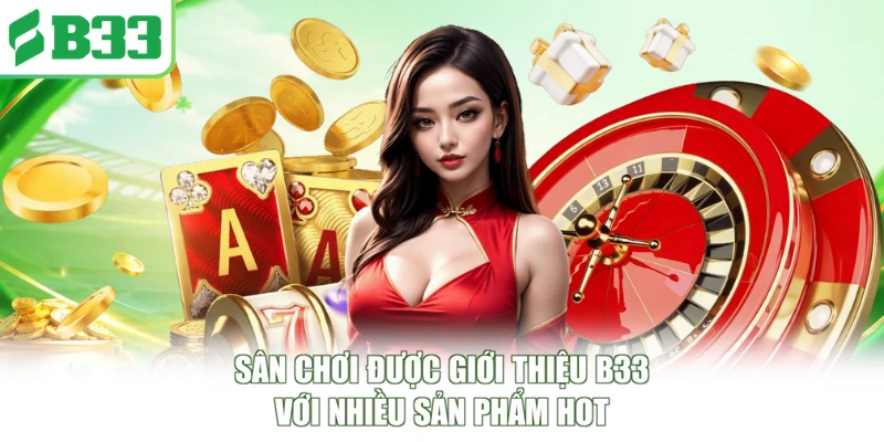 Sân chơi được giới thiệu B33 với nhiều sản phẩm hot