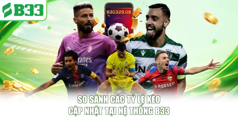 So sánh các tỷ lệ kèo cập nhật tại hệ thống B33