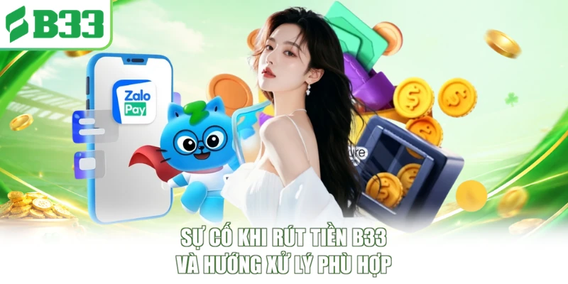 Sự cố khi rút tiền B33 và hướng xử lý phù hợp