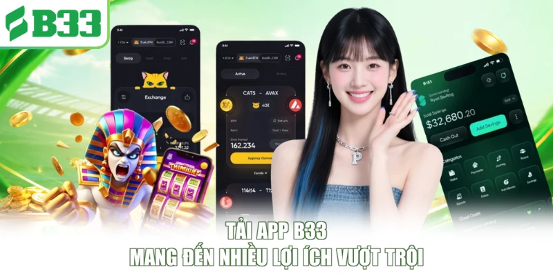 Tải app B33 mang đến nhiều lợi ích vượt trội