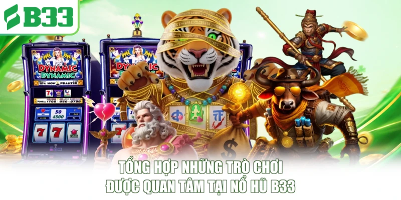 Tổng hợp những trò chơi được quan tâm tại nổ hũ B33